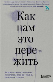 Как нам это пережить. Экспресс-помощь от опытных психологов, когда вам трудно, тревожно и страшно